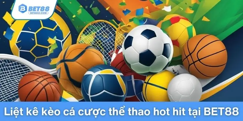 Liệt kê kèo cá cược thể thao hot hit tại BET88