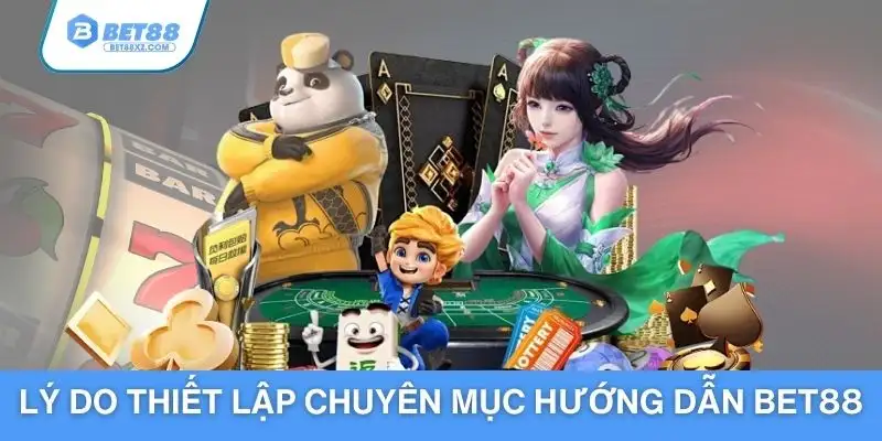 Lý do thiết lập chuyên mục hướng dẫn BET88